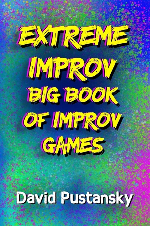 The Extreme Improv Big Book of Improv Games (Paperback)