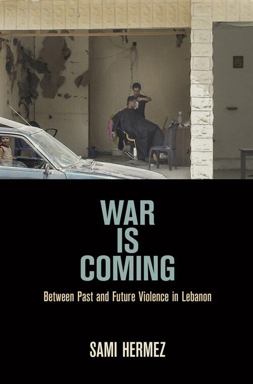 War Is Coming: Between Past and Future Violence in Lebanon (Paperback)