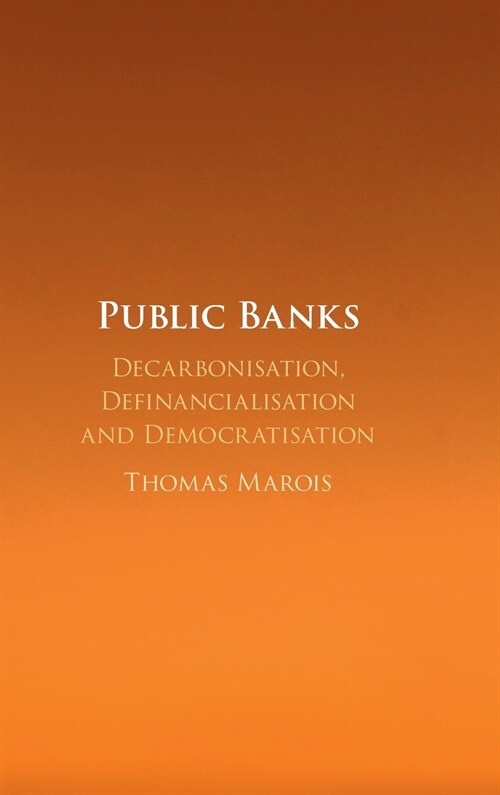 Public Banks : Decarbonisation, Definancialisation and Democratisation (Hardcover)