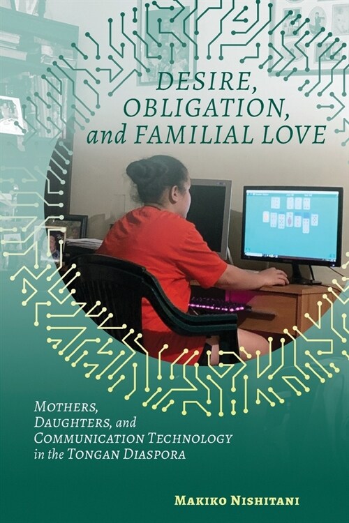 Desire, Obligation, and Familial Love: Mothers, Daughters, and Communication Technology in the Tongan Diaspora (Paperback)