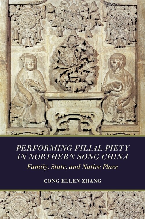 Performing Filial Piety in Northern Song China: Family, State, and Native Place (Paperback)