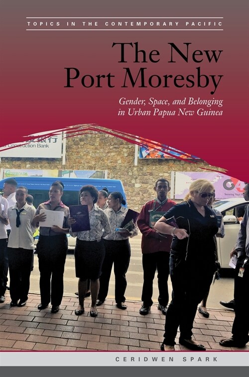 The New Port Moresby: Gender, Space, and Belonging in Urban Papua New Guinea (Paperback)