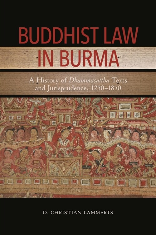 Buddhist Law in Burma: A History of Dhammasattha Texts and Jurisprudence, 1250-1850 (Paperback)