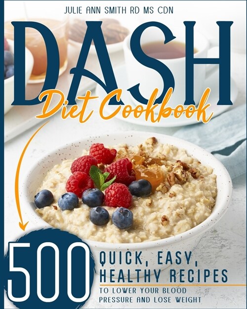 Dash Diet Cookbook: 500 Quick, Easy, Healthy Recipes to Lower your Blood Pressure and Lose Weight (Paperback)