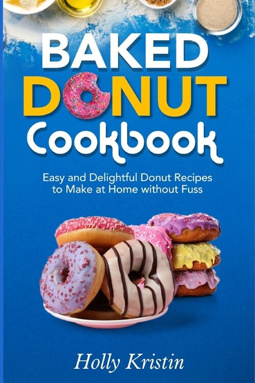 Baked Donut Cookbook: Easy and Delightful Donut Recipes to Make at Home without Fuss (Paperback)