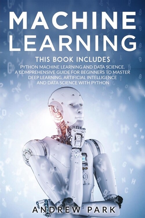 Machine Learning: The Most Complete Guide for Beginners to Mastering Deep Learning, Artificial Intelligence and Data Science with Python (Paperback)