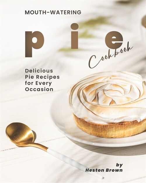 Mouth-watering Pie Cookbook: Delicious Pie Recipes for Every Occasion (Paperback)