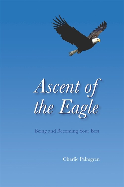 Ascent of the Eagle: Being and Becoming Your Best (Paperback)