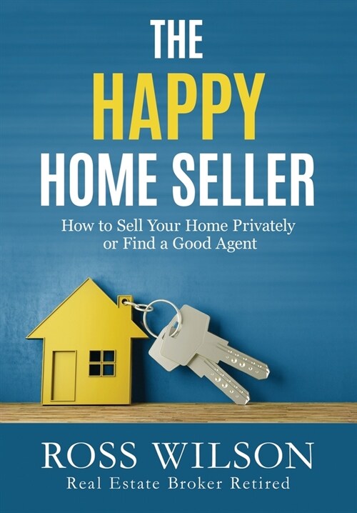The Happy Home Seller: How to Sell Your Home Privately or Hire a Good Agent (Paperback)