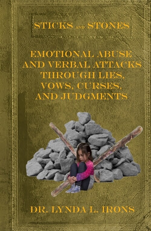 Sticks and Stones - Emotional Abuse and Verbal Attacks Through Lies, Vows, Curses and Judgments - Help from a Christian Perspective (Paperback)