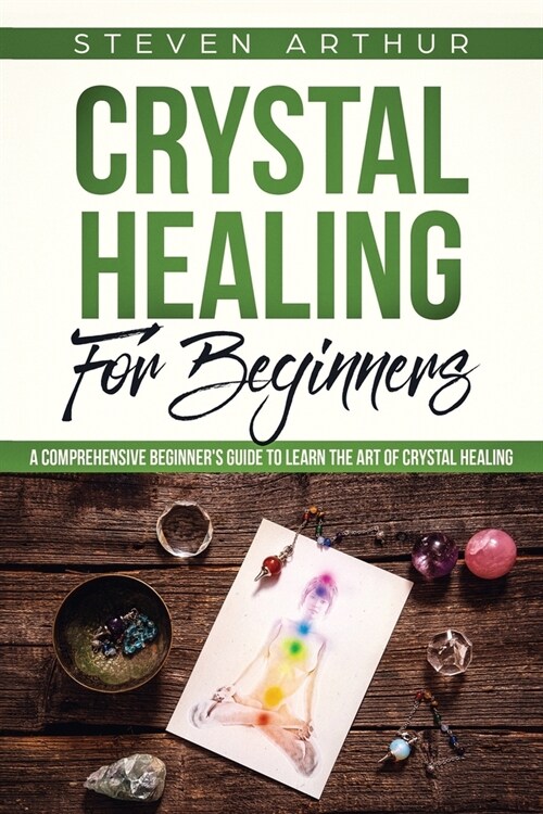 Crystal Healing for Beginners: A Comprehensive Beginners Guide to Learn the Art of Crystal Healing (Paperback)