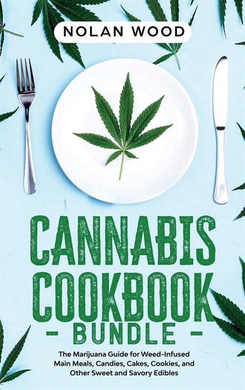 Cannabis Cookbook: This Book Includes: Dessert and Edibles. The Marijuana Recipe Book for Weed-Infused Main Meals, Candies, Cakes, Cookie (Hardcover)