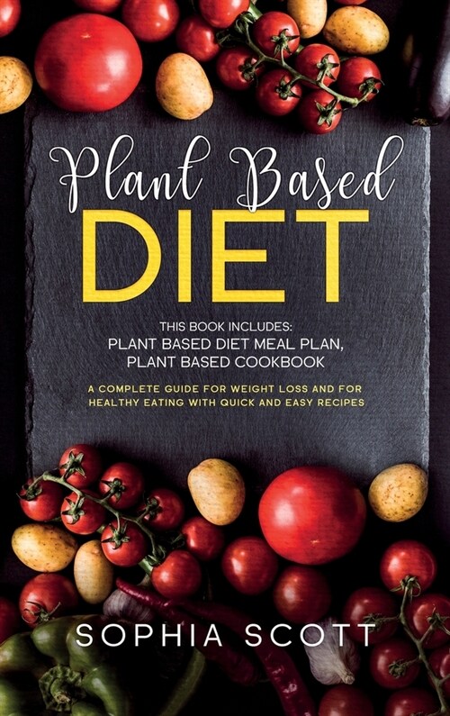 Plant Based Diet: This Book Includes: Plant Based Diet Meal Plan, Plant Based Cookbook. A Complete Guide for Weight Loss and for Healthy (Hardcover)