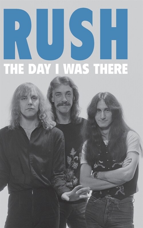 Rush - The Day I Was There (Hardcover)