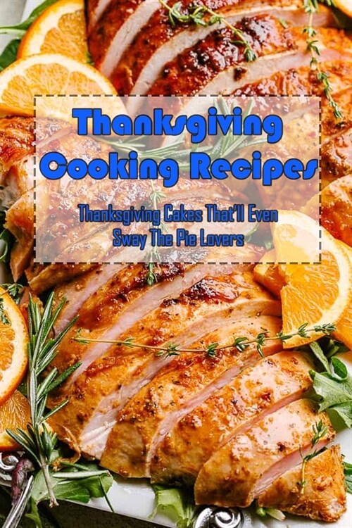 Thanksgiving Cooking Recipes: Thanksgiving Cakes Thatll Even Sway The Pie Lovers: Thanksgiving Cooking Book (Paperback)