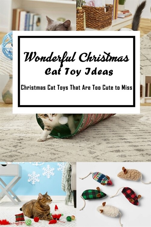 Wonderful Christmas Cat Toy Ideas: Christmas Cat Toys That Are Too Cute to Miss: Christmas Toy for Cat (Paperback)