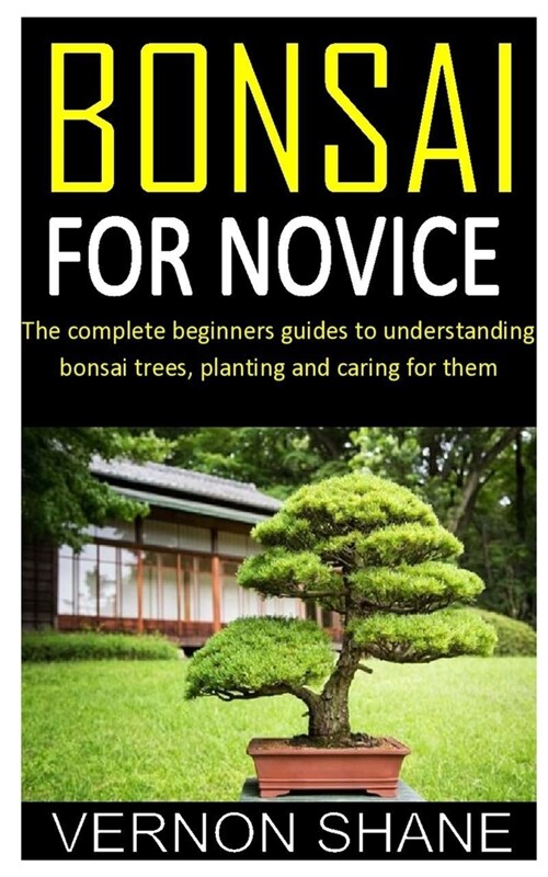 Bonsai for Novice: The complete beginners guides to understanding bonsai trees, planting and caring for them (Paperback)
