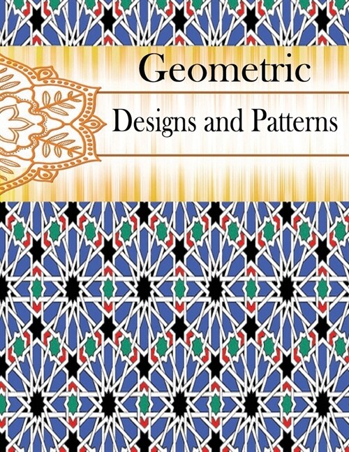 Geometric Designs and Patterns: Geometric Coloring Book for Adults, Relaxation Stress Relieving Designs, Gorgeous Geometrics Pattern, Geometric Shapes (Paperback)