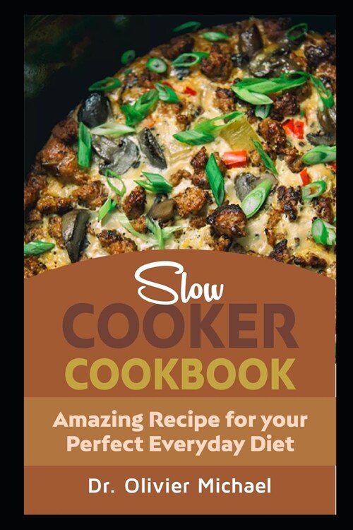 Slow Cooker Cookbook: Amazing Recipes for your Perfect Everyday Diet (Paperback)