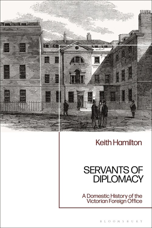 Servants of Diplomacy : A Domestic History of the Victorian Foreign Office (Hardcover)