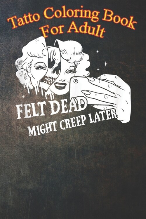 Tatto Coloring Book For Adult: Felt Dead Might Creep Later Skull Face An Coloring Book For Relaxation with Awesome Modern Tattoo Designs (Paperback)