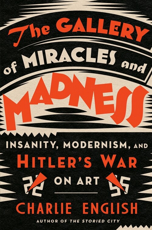 The Gallery of Miracles and Madness: Insanity, Modernism, and Hitlers War on Art (Hardcover)