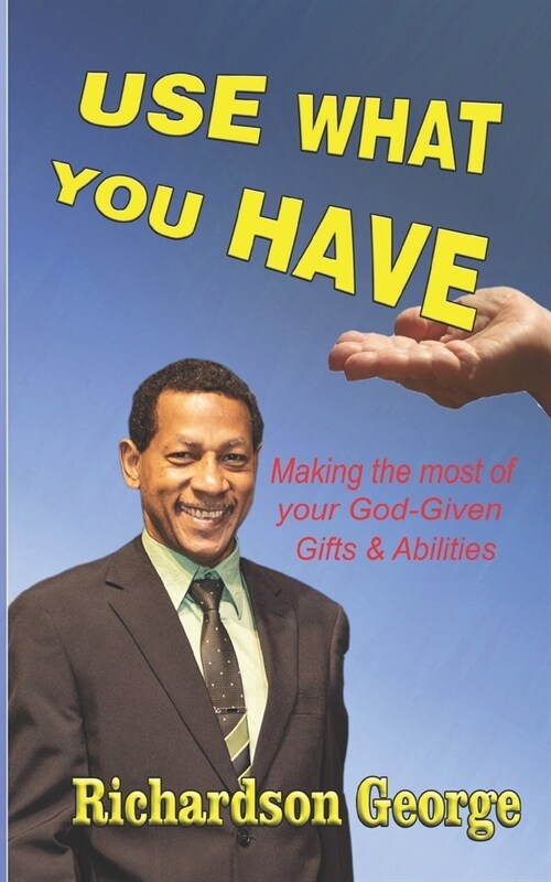 Use What You Have: Making The Most Of Your God-Given Gifts And Abilities (Paperback)
