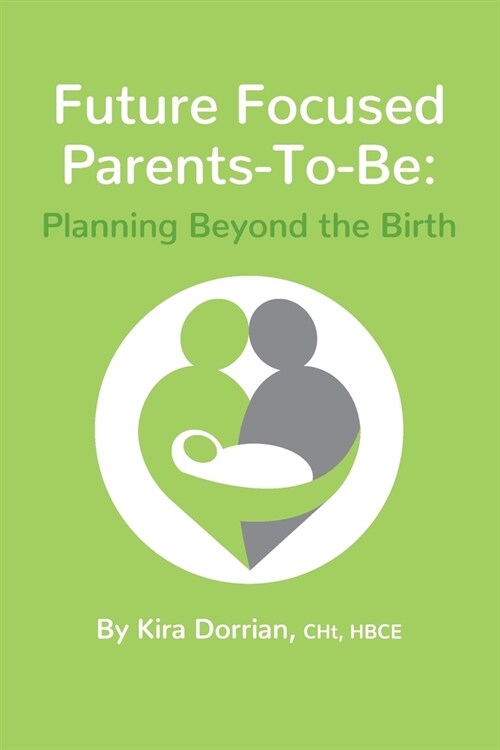 Future Focused Parents-To-Be: Planning Beyond the Birth (Paperback)