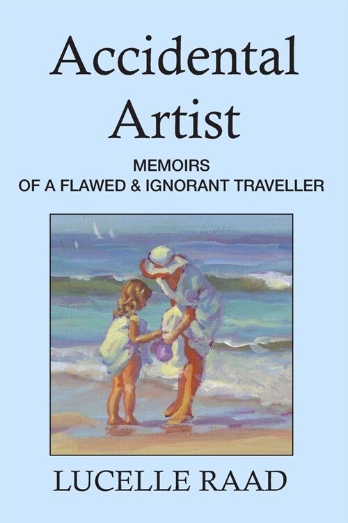 Accidental Artist: Memoirs of a Flawed & Ignorant Traveller (Paperback)