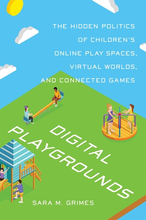 Digital Playgrounds: The Hidden Politics of Childrens Online Play Spaces, Virtual Worlds, and Connected Games (Paperback)