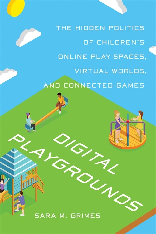 Digital Playgrounds: The Hidden Politics of Childrens Online Play Spaces, Virtual Worlds, and Connected Games (Hardcover)