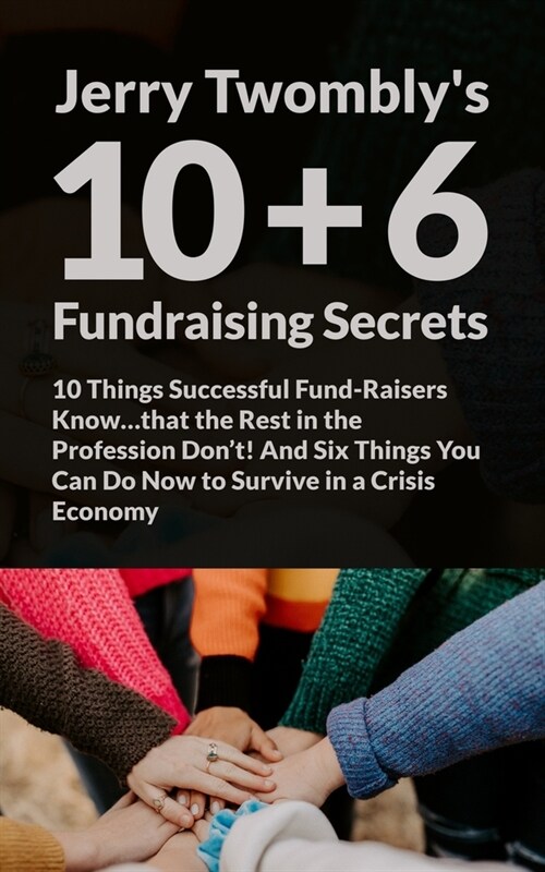 10+6 Fundraising Secrets: 10 Things Successful Fund-Raisers Know...that the Rest in the Profession Dont! And Six Things You Can Do Now to Survi (Paperback)