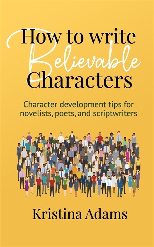 How to Write Believable Characters: Character Development Tips for Novelists, Poets, and Scriptwriters (Paperback)