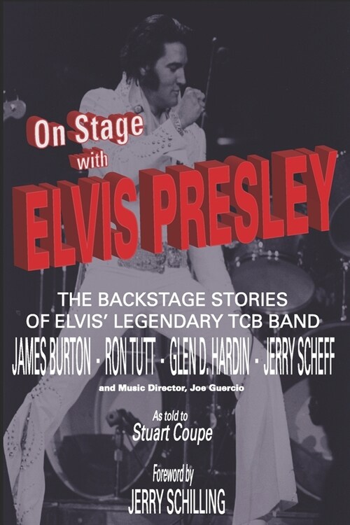 On Stage With ELVIS PRESLEY: The backstage stories of Elvis famous TCB Band - James Burton, Ron Tutt, Glen D. Hardin and Jerry Scheff (Paperback)