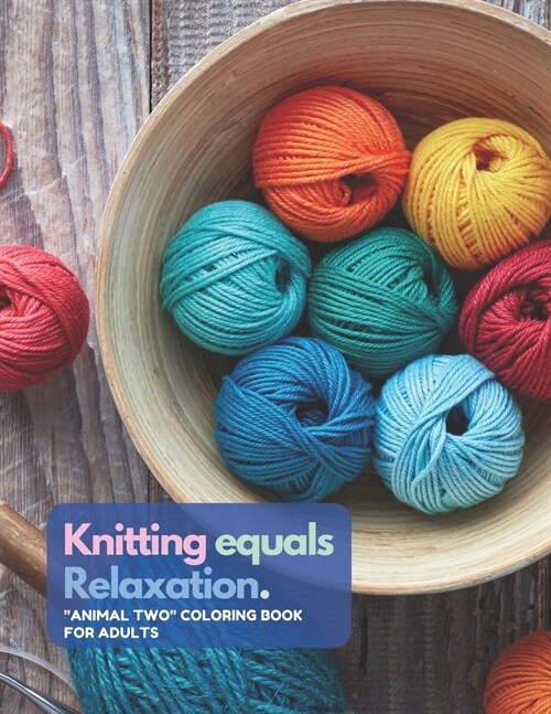 Knitting equals Relaxation: ANIMAL TWO Coloring Book for Adults, Large 8.5x11, Ability to Relax, Brain Experiences Relief, Lower Stress Level, (Paperback)