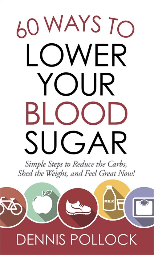 60 Ways to Lower Your Blood Sugar: Simple Steps to Reduce the Carbs, Shed the Weight, and Feel Great Now! (Mass Market Paperback)