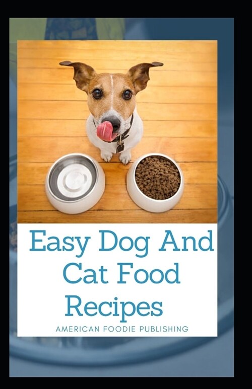 Easy Dog And Cat Food Recipes: The Simplest Guide To Keeping Your Dog Happy And Healthy (Paperback)