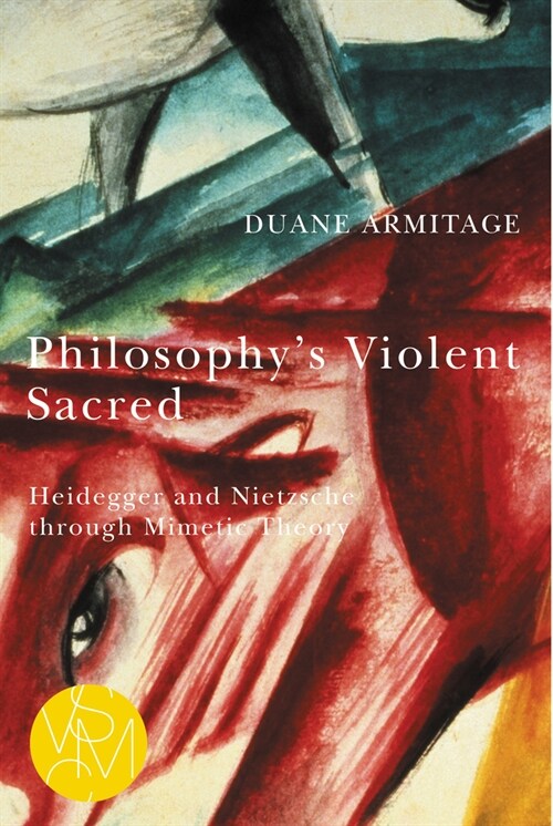 Philosophys Violent Sacred: Heidegger and Nietzsche Through Mimetic Theory (Paperback)