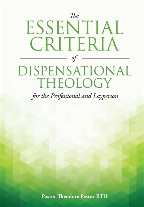 The Essential Criteria of Dispensational Theology for the Professional and Layperson (Paperback)