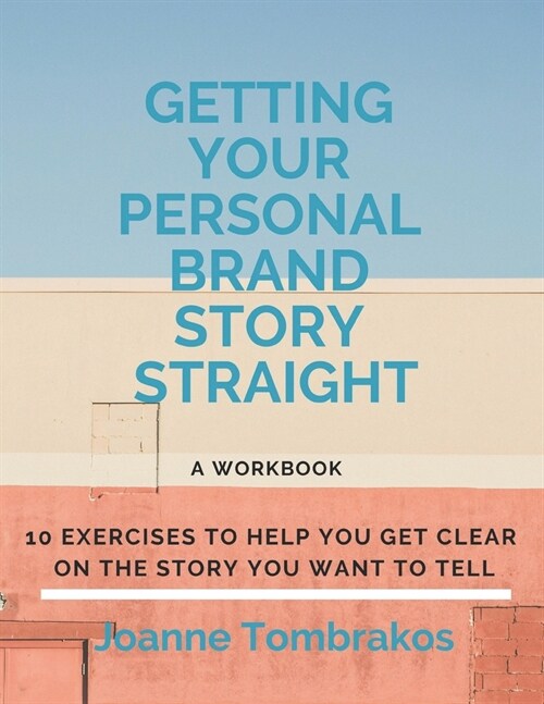 Getting Your Personal Brand Story Straight: ten exercises to help you get clear on the story you want to tell (Paperback)