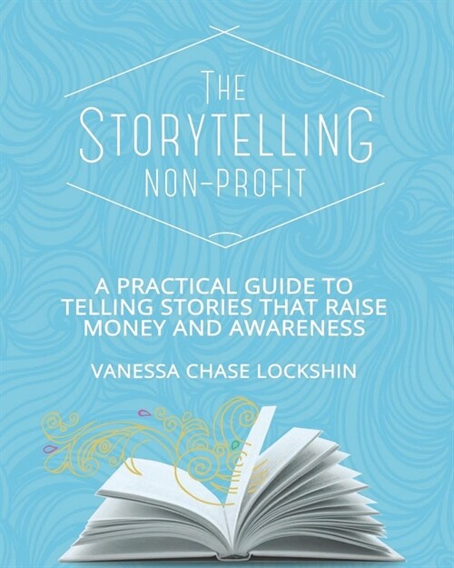 The Storytelling Non-Profit: A practical guide to telling stories that raise money and awareness (Paperback)