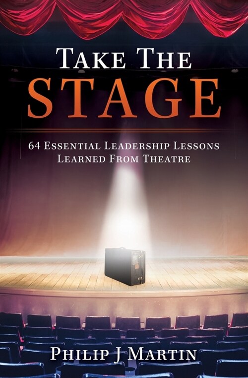 Take the Stage: 64 Essential Leadership Lessons Learned From Theatre (Paperback)