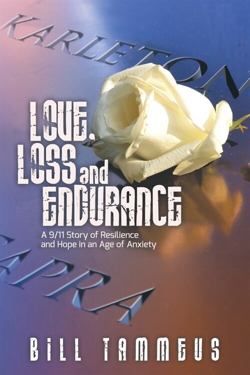 Love, Loss and Endurance: A 9/11 Story of Resilience and Hope in an Age of Anxiety (Paperback)