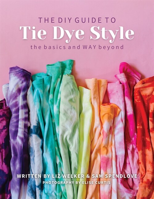 DIY Guide to Tie Dye Style: The Basics & Way Beyond (Paperback)