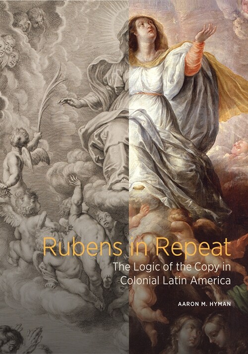 Rubens in Repeat: The Logic of the Copy in Colonial Latin America (Hardcover)