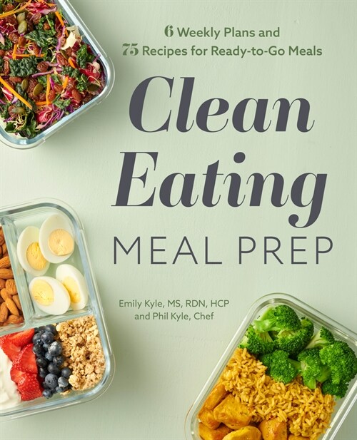 Clean Eating Meal Prep: 6 Weekly Plans and 75 Recipes for Ready-To-Go Meals (Paperback)
