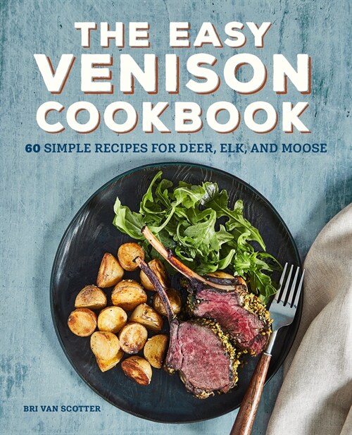 The Easy Venison Cookbook: 60 Simple Recipes for Deer, Elk, and Moose (Paperback)