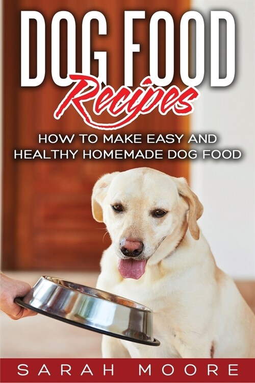 Dog Food Recipes: How to Make Easy and Healthy Homemade Dog Food (Paperback)