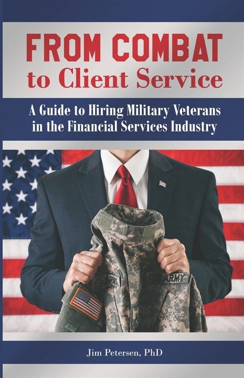 From Combat to Client Service: A Guide to Hiring Military Veterans to the Financial Services Industry (Paperback)