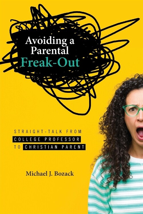 Avoiding a Parental Freak-Out: Straight Talk from College Professor to Christian Parent (Paperback)